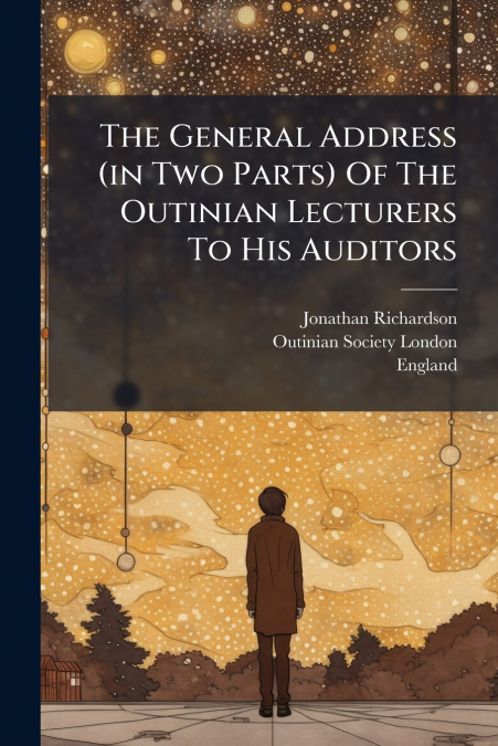 The General Address (in Two Parts) Of The Outinian Lecturers To His Auditors