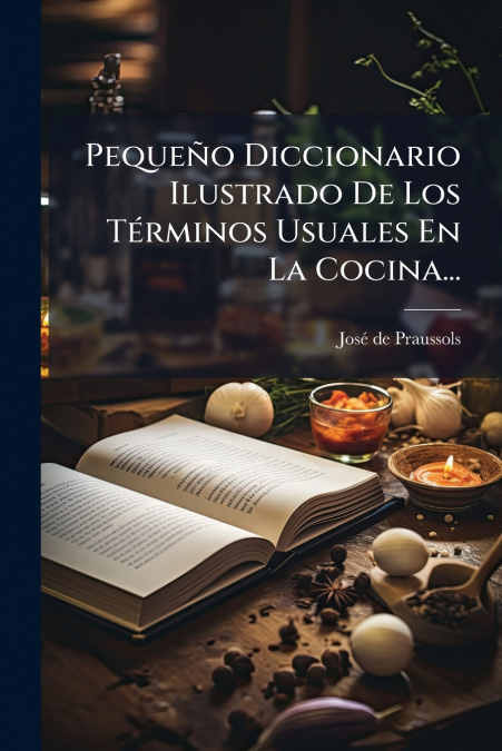 Pequeño Diccionario Ilustrado De Los Términos Usuales En La Cocina...