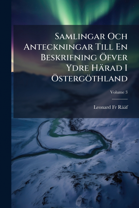 Samlingar Och Anteckningar Till En Beskrifning Öfver Ydre Härad I Östergöthland; Volume 3