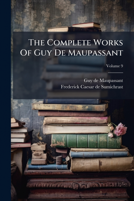 The Complete Works Of Guy De Maupassant; Volume 9