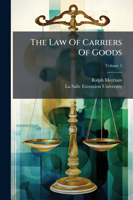 The Law Of Carriers Of Goods; Volume 1