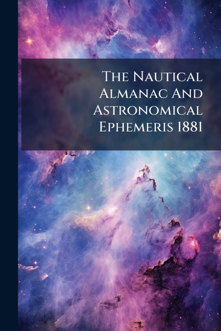 The Nautical Almanac And Astronomical Ephemeris 1881