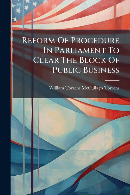 Reform Of Procedure In Parliament To Clear The Block Of Public Business