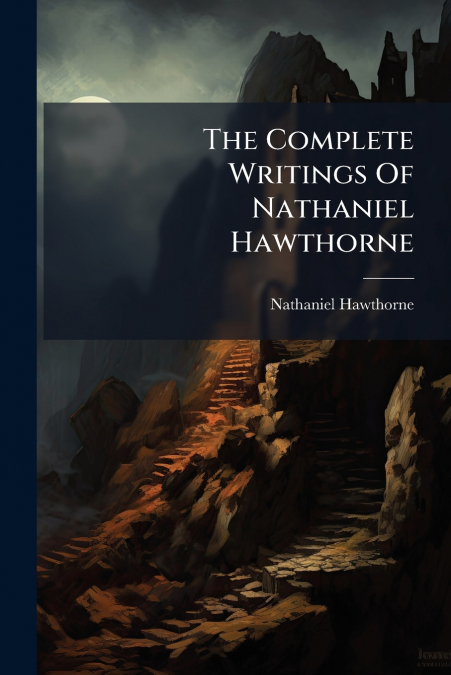 The Complete Writings Of Nathaniel Hawthorne