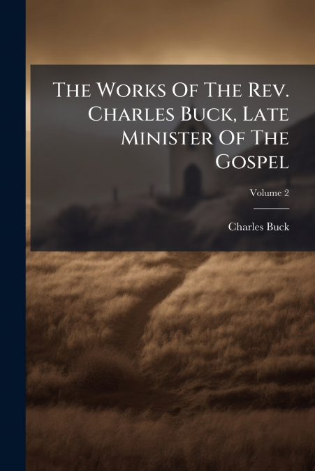 The Works Of The Rev. Charles Buck, Late Minister Of The Gospel; Volume 2