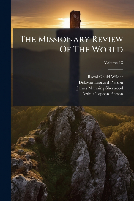 The Missionary Review Of The World; Volume 13