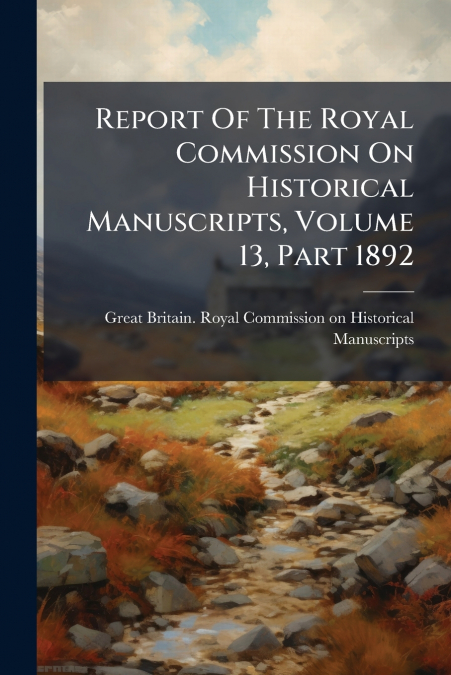 Report Of The Royal Commission On Historical Manuscripts, Volume 13, Part 1892