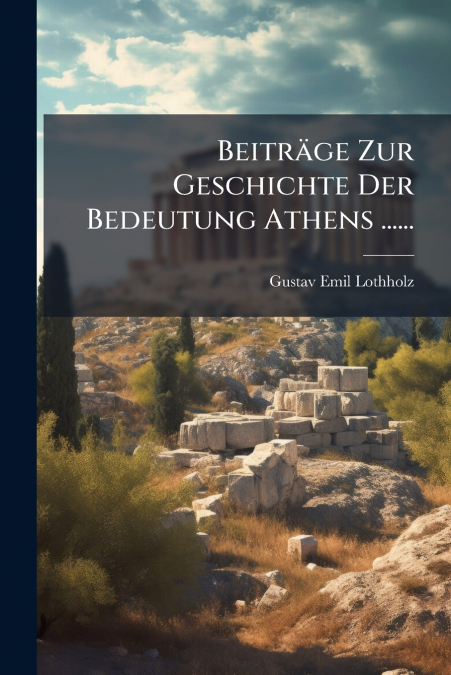 Beiträge Zur Geschichte Der Bedeutung Athens ......