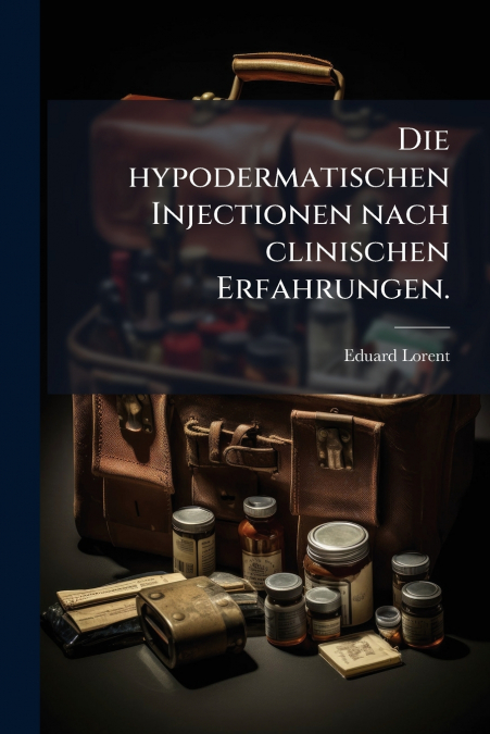 Die hypodermatischen Injectionen nach clinischen Erfahrungen.