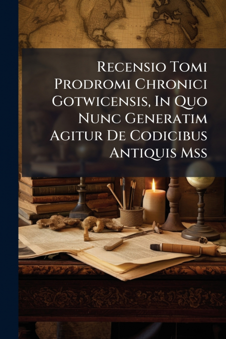 Recensio Tomi Prodromi Chronici Gotwicensis, In Quo Nunc Generatim Agitur De Codicibus Antiquis Mss