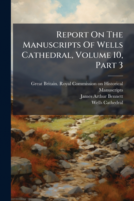 Report On The Manuscripts Of Wells Cathedral, Volume 10, Part 3