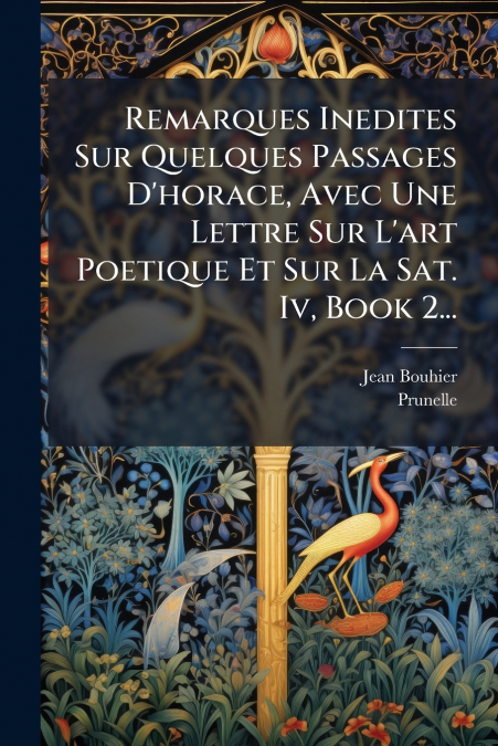 Remarques Inedites Sur Quelques Passages D’horace, Avec Une Lettre Sur L’art Poetique Et Sur La Sat. Iv, Book 2...