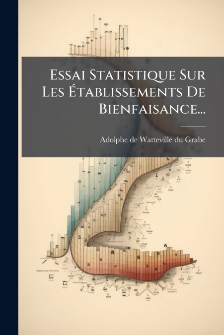 Essai Statistique Sur Les Établissements De Bienfaisance...