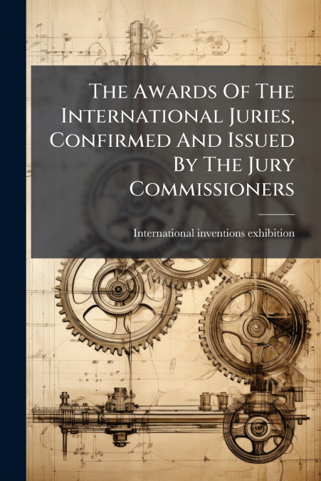 The Awards Of The International Juries, Confirmed And Issued By The Jury Commissioners