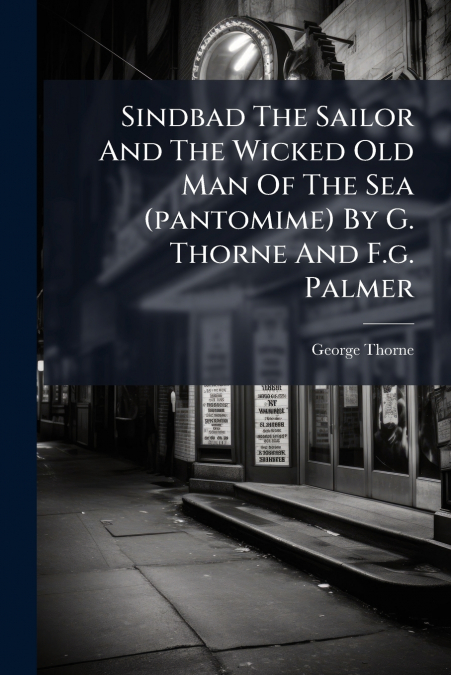 Sindbad The Sailor And The Wicked Old Man Of The Sea (pantomime) By G. Thorne And F.g. Palmer