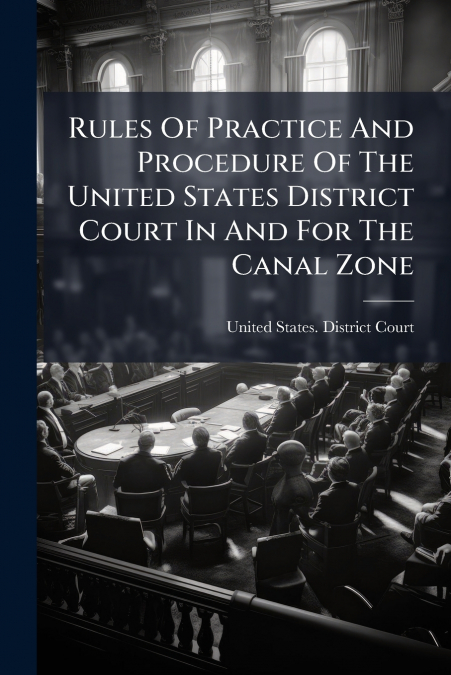 Rules Of Practice And Procedure Of The United States District Court In And For The Canal Zone