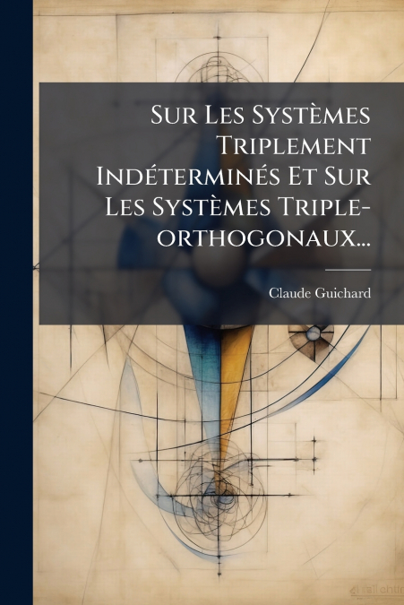 Sur Les Systèmes Triplement Indéterminés Et Sur Les Systèmes Triple-orthogonaux...