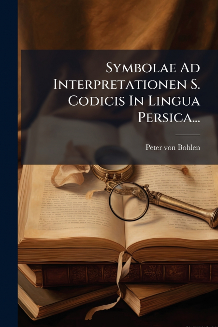 Symbolae Ad Interpretationen S. Codicis In Lingua Persica...