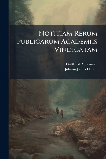 Notitiam Rerum Publicarum Academiis Vindicatam