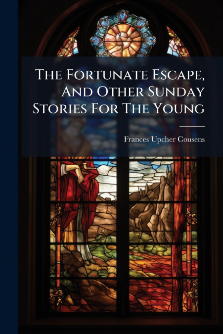 The Fortunate Escape, And Other Sunday Stories For The Young