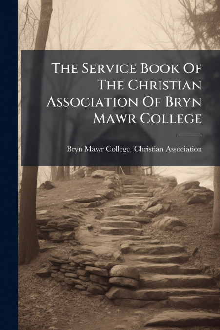 The Service Book Of The Christian Association Of Bryn Mawr College