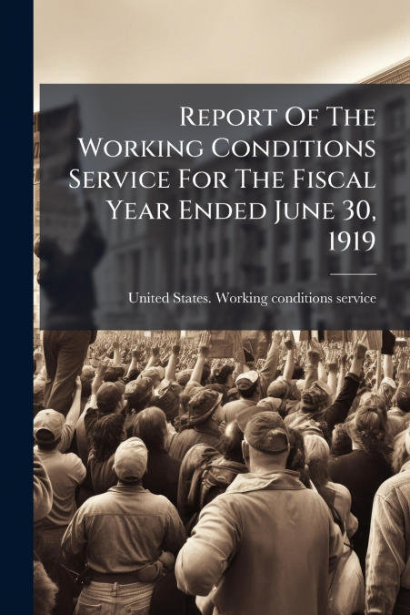 Report Of The Working Conditions Service For The Fiscal Year Ended June 30, 1919