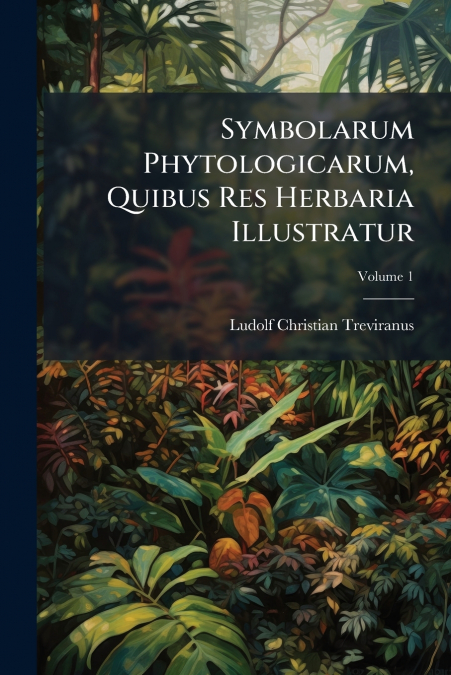 Symbolarum Phytologicarum, Quibus Res Herbaria Illustratur; Volume 1
