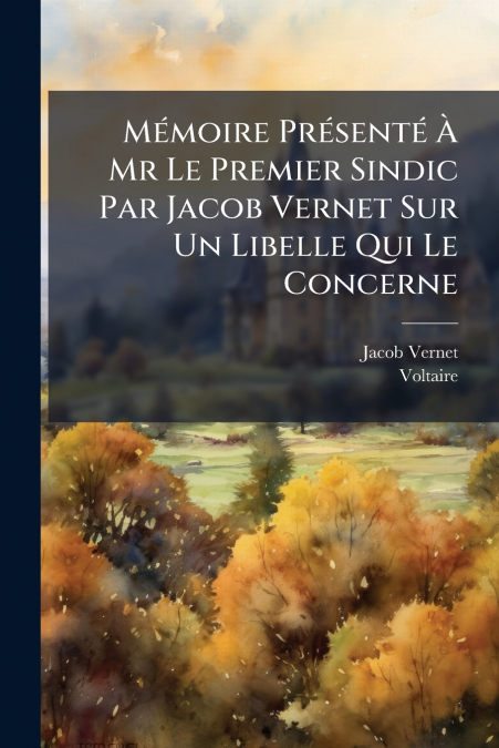 Mémoire Présenté À Mr Le Premier Sindic Par Jacob Vernet Sur Un Libelle Qui Le Concerne