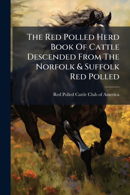 The Red Polled Herd Book Of Cattle Descended From The Norfolk & Suffolk Red Polled