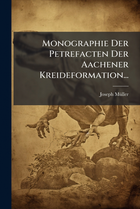 Monographie Der Petrefacten Der Aachener Kreideformation...