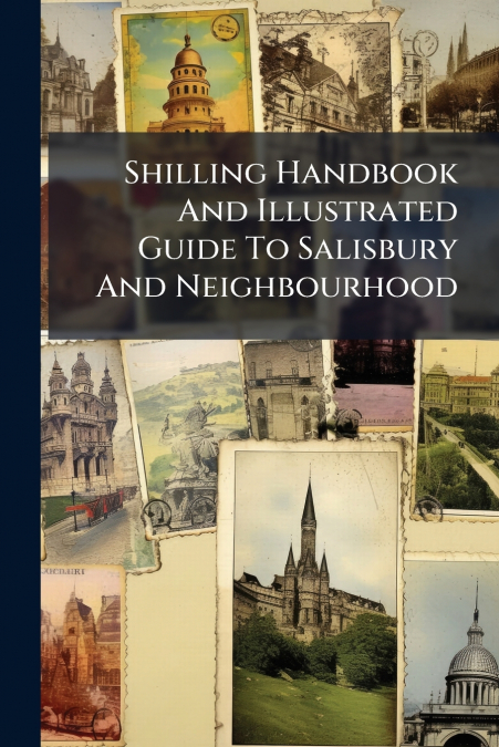 Shilling Handbook And Illustrated Guide To Salisbury And Neighbourhood