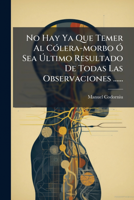 No Hay Ya Que Temer Al Cólera-morbo Ó Sea Último Resultado De Todas Las Observaciones ......