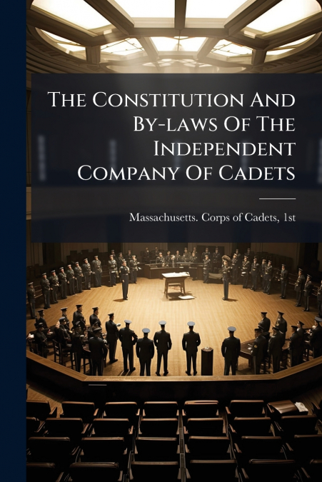 The Constitution And By-laws Of The Independent Company Of Cadets