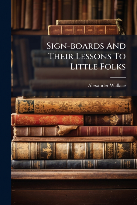 Sign-boards And Their Lessons To Little Folks