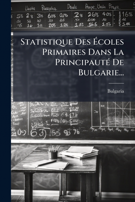 Statistique Des Écoles Primaires Dans La Principauté De Bulgarie...