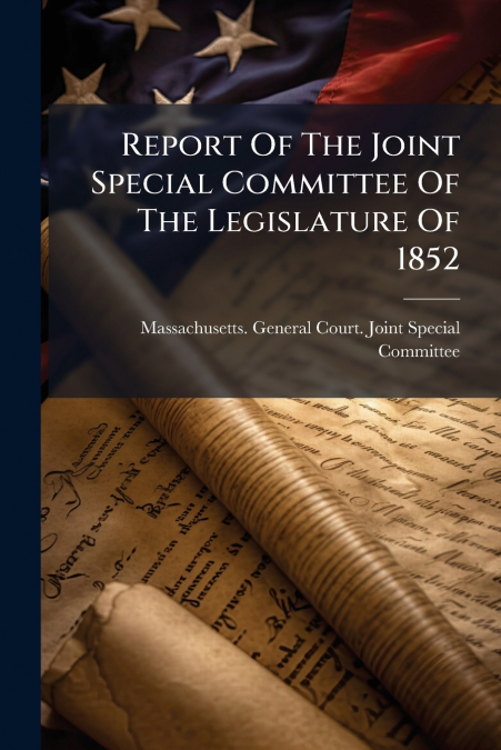 Report Of The Joint Special Committee Of The Legislature Of 1852