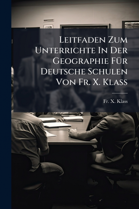 Leitfaden Zum Unterrichte In Der Geographie Für Deutsche Schulen Von Fr. X. Klass