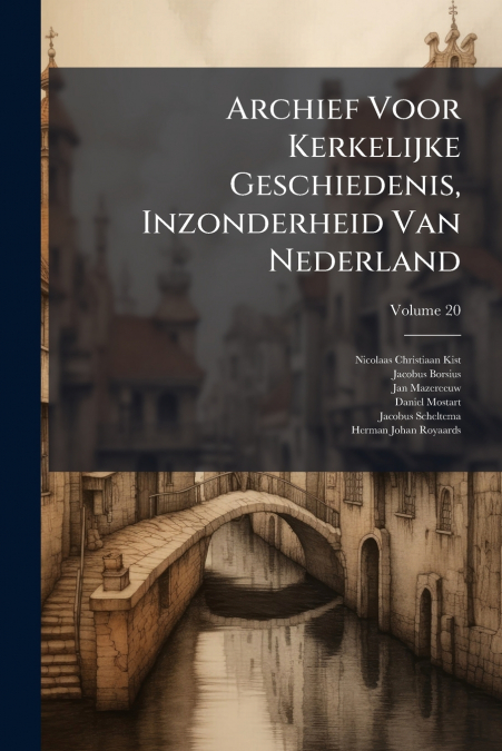 Archief Voor Kerkelijke Geschiedenis, Inzonderheid Van Nederland; Volume 20
