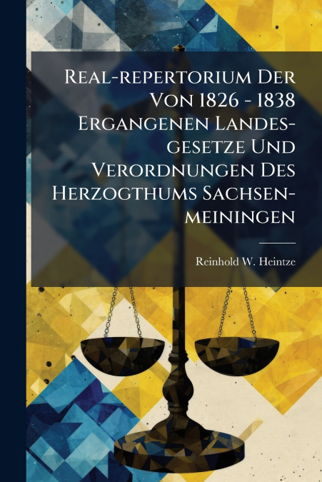 Real-repertorium Der Von 1826 - 1838 Ergangenen Landes-gesetze Und Verordnungen Des Herzogthums Sachsen-meiningen