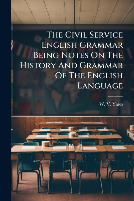 The Civil Service English Grammar Being Notes On The History And Grammar Of The English Language