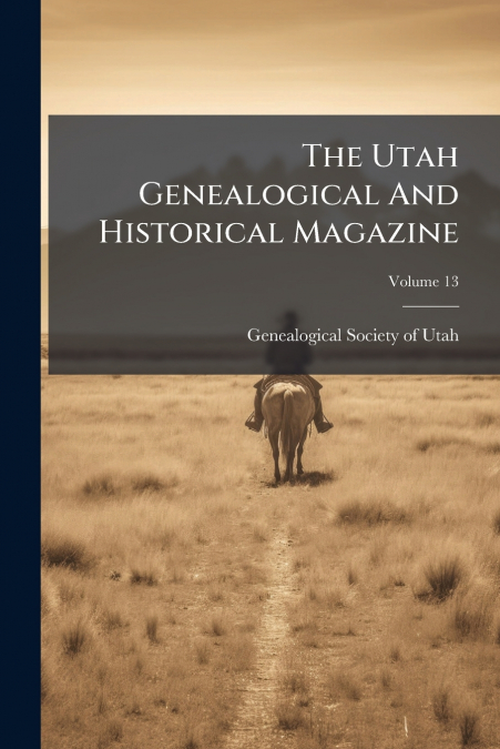The Utah Genealogical And Historical Magazine; Volume 13