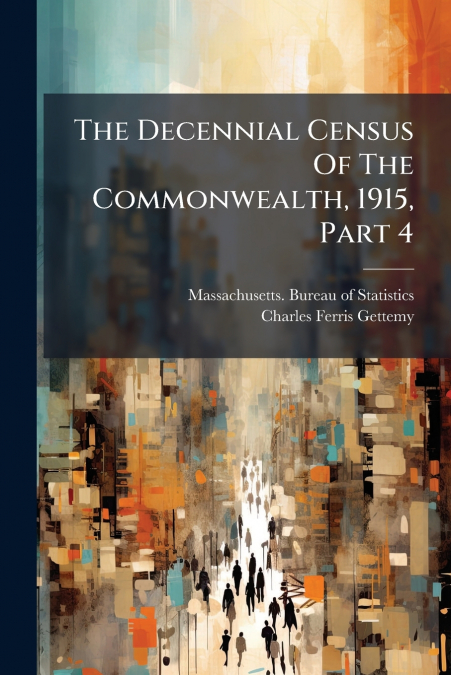 The Decennial Census Of The Commonwealth, 1915, Part 4