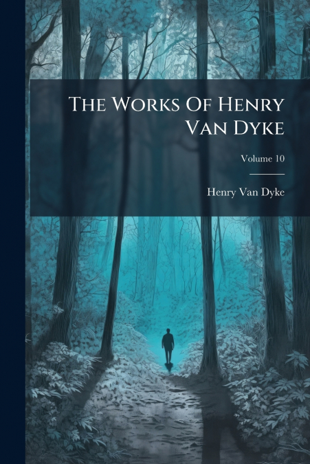 The Works Of Henry Van Dyke; Volume 10