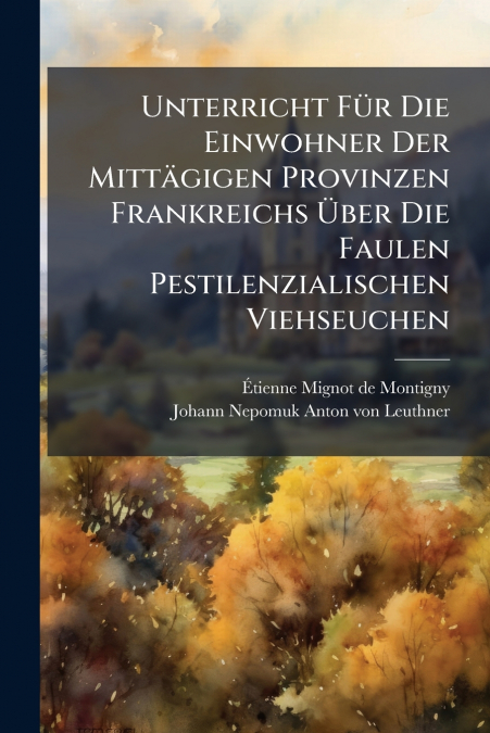 Unterricht Für Die Einwohner Der Mittägigen Provinzen Frankreichs Über Die Faulen Pestilenzialischen Viehseuchen