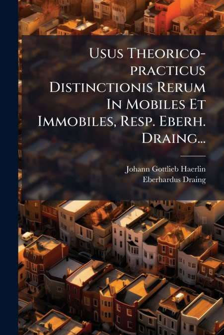 Usus Theorico-practicus Distinctionis Rerum In Mobiles Et Immobiles, Resp. Eberh. Draing...