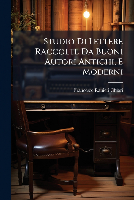 Studio Di Lettere Raccolte Da Buoni Autori Antichi, E Moderni