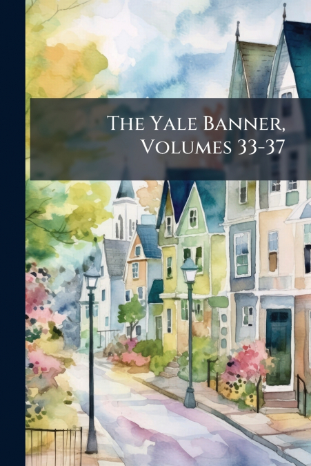 The Yale Banner, Volumes 33-37