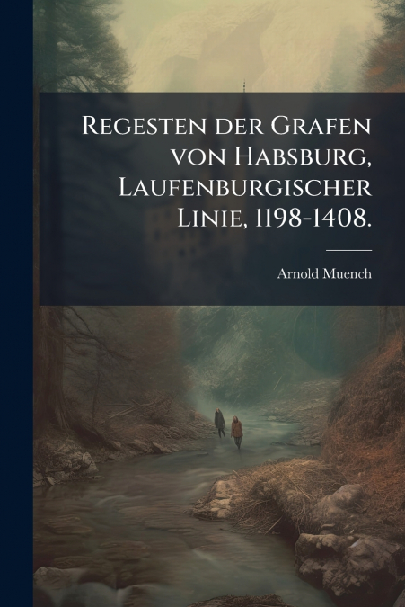 Regesten der Grafen von Habsburg, Laufenburgischer Linie, 1198-1408.