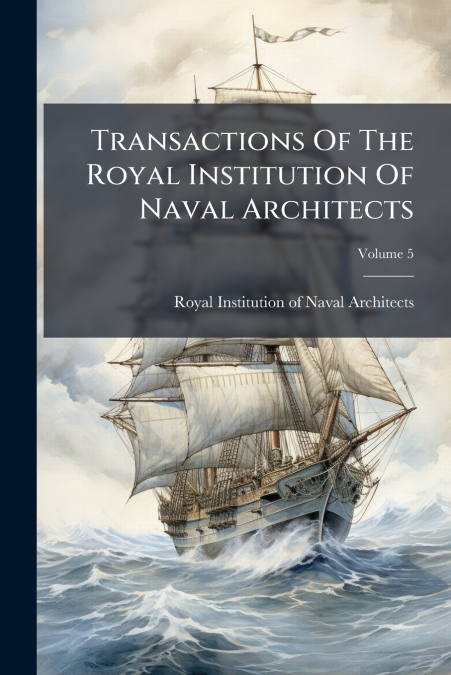 Transactions Of The Royal Institution Of Naval Architects; Volume 5