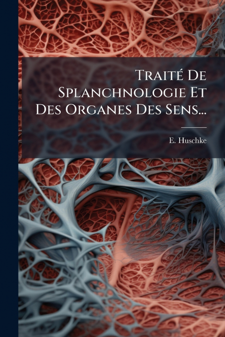 Traité De Splanchnologie Et Des Organes Des Sens...